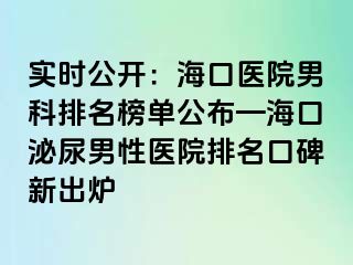 实时公开：海口医院男科排名榜单公布—海口泌尿男性医院排名口碑新出炉