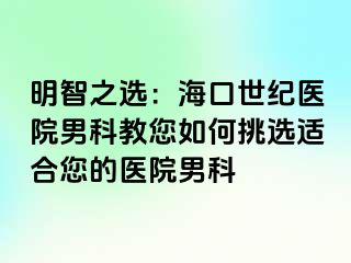 明智之选：海口幸福医院男科教您如何挑选适合您的医院男科