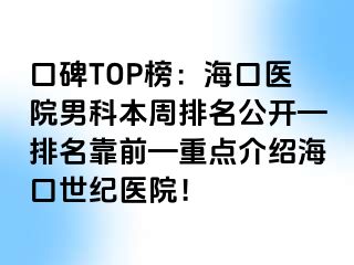 口碑TOP榜：海口医院男科本周排名公开—排名靠前—重点介绍海口幸福医院！