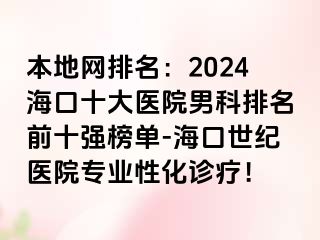 本地网排名：2024海口十大医院男科排名前十强榜单-海口幸福医院专业性化诊疗！