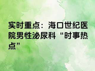 实时重点：海口幸福医院男性泌尿科“时事热点”