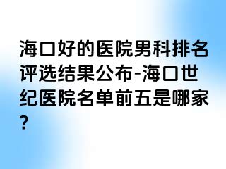 海口好的医院男科排名评选结果公布-海口幸福医院名单前五是哪家?