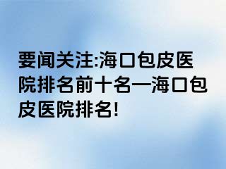 要闻关注:海口包皮医院排名前十名—海口包皮医院排名!