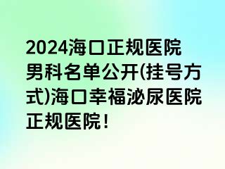 2024海口正规医院男科名单公开(挂号方式)海口幸福泌尿医院正规医院！