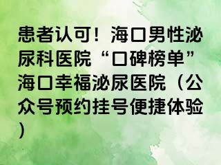 患者认可！海口男性泌尿科医院“口碑榜单”海口幸福泌尿医院（公众号预约挂号便捷体验）