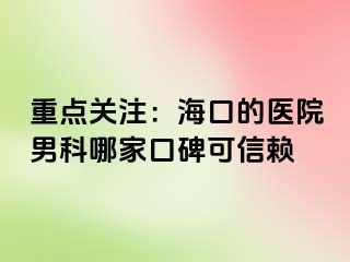 重点关注：海口的医院男科哪家口碑可信赖