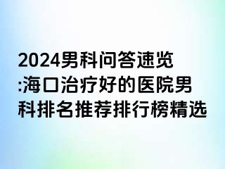 2024男科问答速览:海口治疗好的医院男科排名推荐排行榜精选