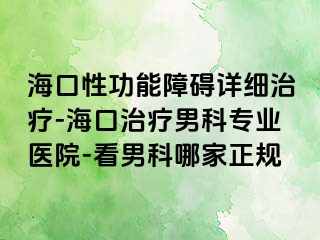 海口性功能障碍详细治疗-海口治疗男科专业医院-看男科哪家正规