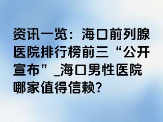 资讯一览：海口前列腺医院排行榜前三“公开宣布”_海口男性医院哪家值得信赖?