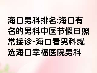 海口男科排名:海口有名的男科中医节假日照常接诊-海口看男科就选海口幸福医院男科